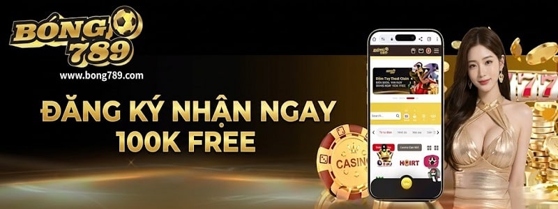 Nhận 100k sau khi đăng ký Bong789